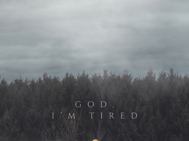God, I’m Tired
